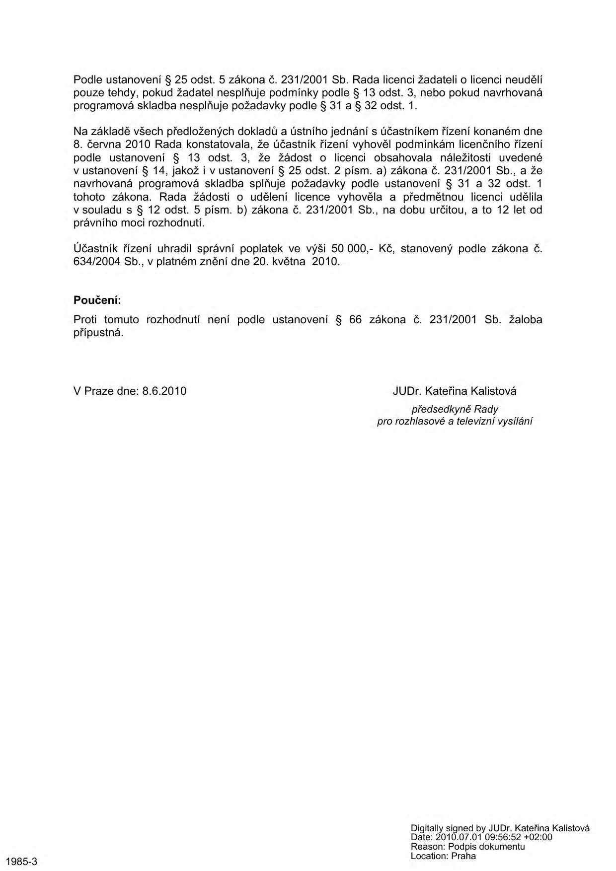 Podle ustanoveni 25 odst. 5 zákona č. 231/2001 Sb. Rada licenci žadateli o licenci neudělí pouze tehdy, pokud žadatel nesplňuje podmínky podle 13 odst.