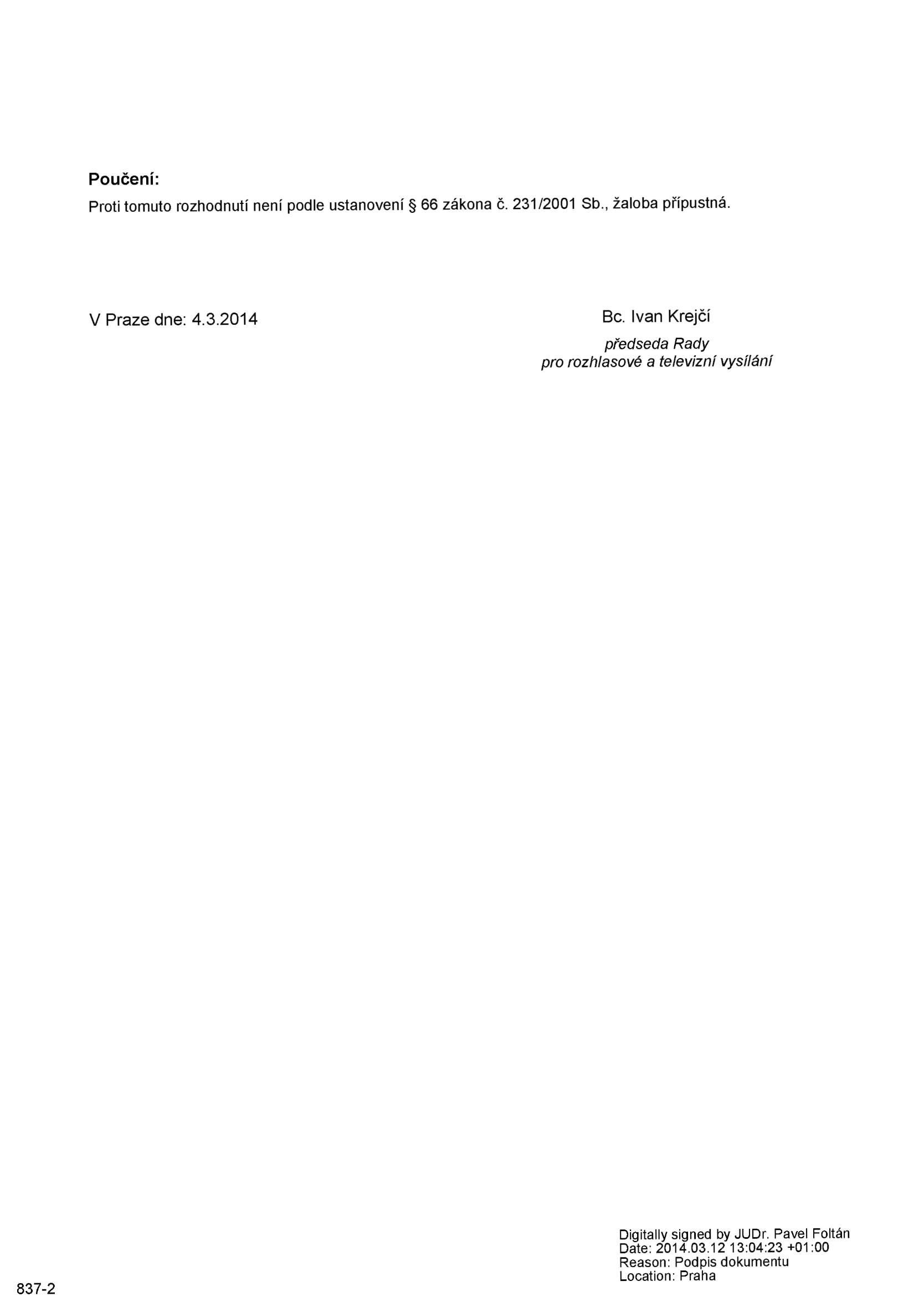 Poučení: Proti tomuto rozhodnutí není podle ustanovení 66 zákona č. 231/2001 Sb., žaloba přípustná. V Praze dne: 4.3.2014 Bc.