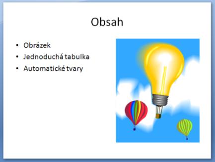 Druhý snímek vložíte s rozložením Dva obsahy ; nadpis bude Obsah ; do levé části napište na každý řádek zvlášť text Obrázek, Jednoduchá tabulka, Automatické tvary ;