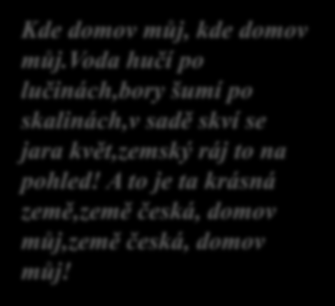 A to je ta krásná země,země česká, domov můj,země česká, domov můj!