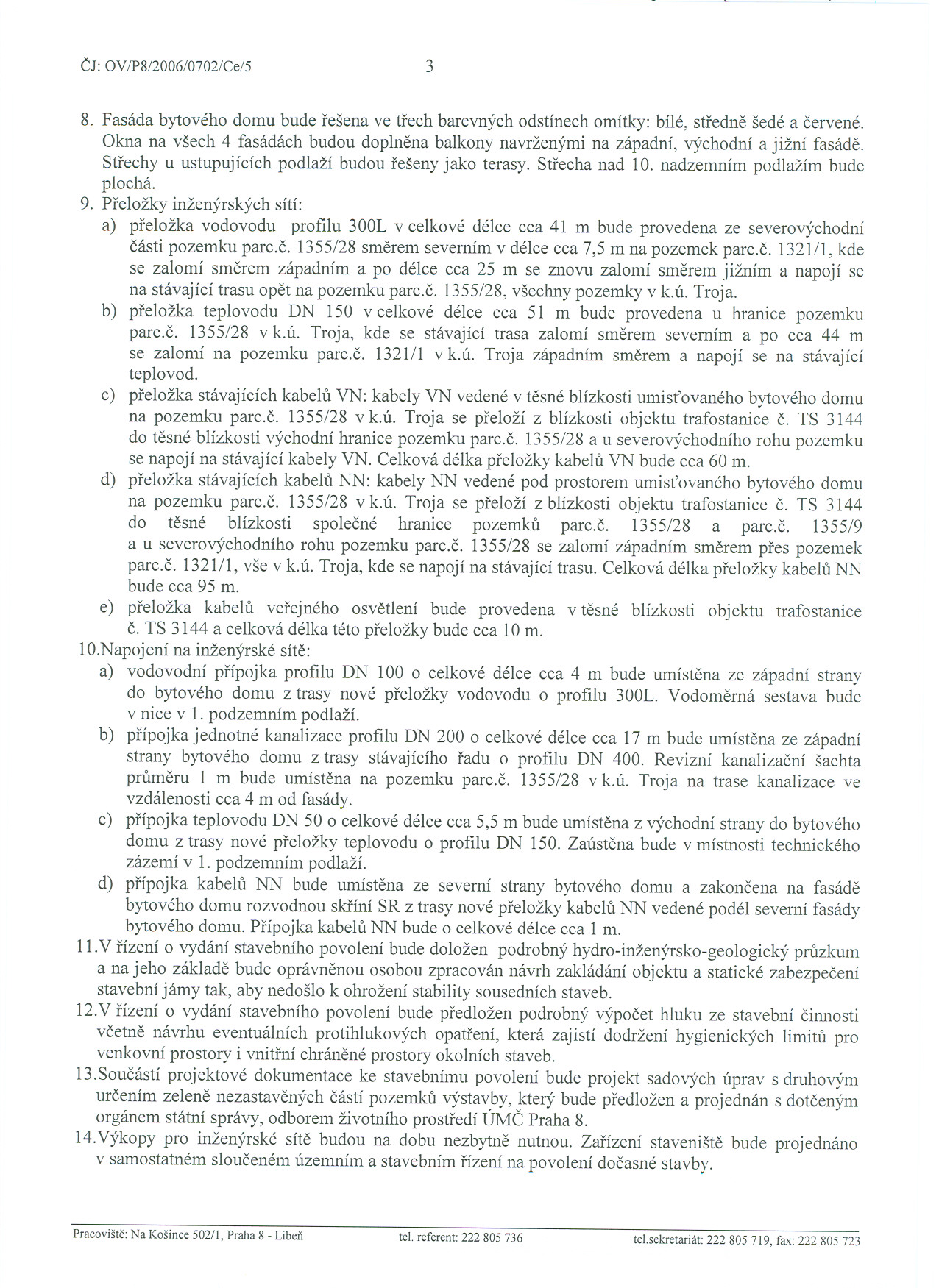 Cj: OY/P8/2006/0702/Ce/5 3 8. Fasáda bytového domu bude rešena ve trech barevných odstínech omítky: bílé, stredne šedé a cervené.