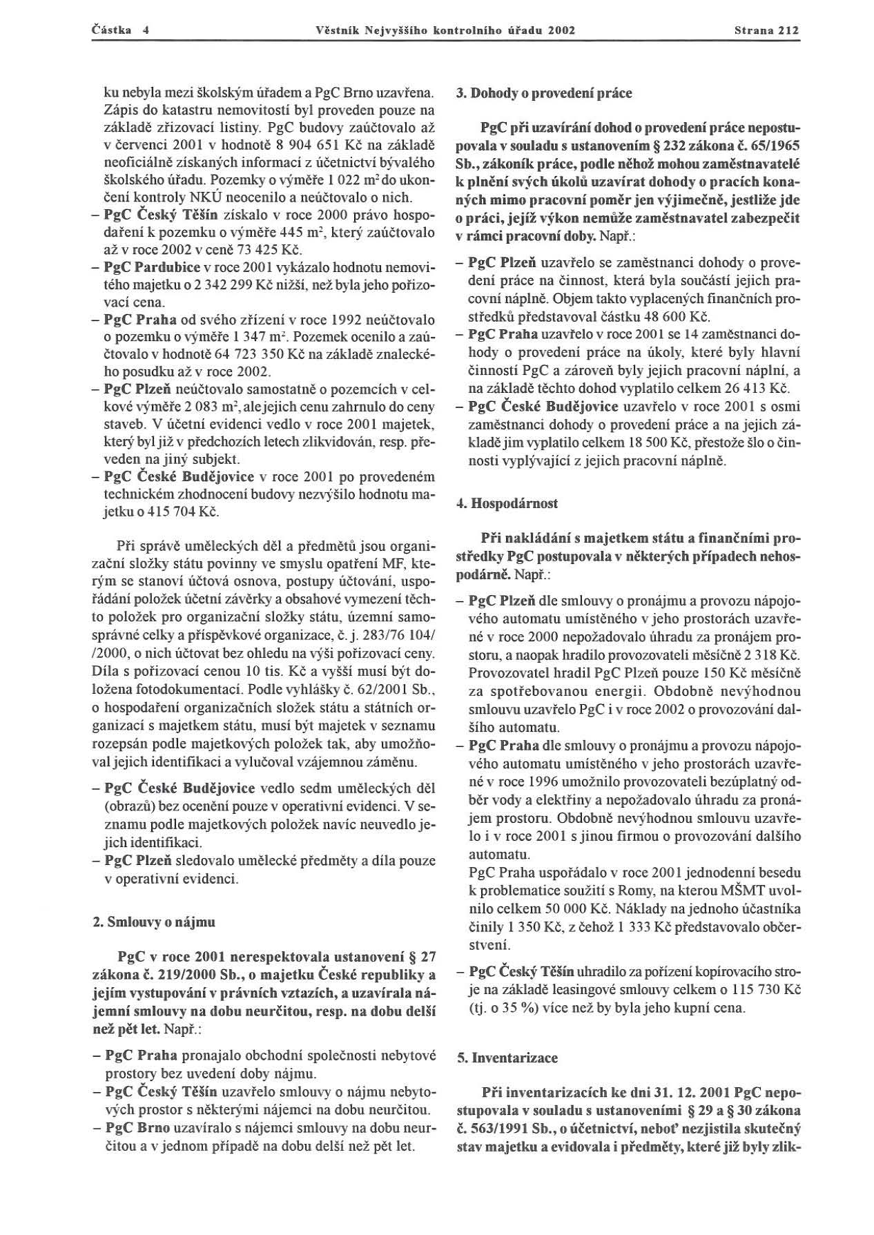 Částka 4 Vhtnlk l"iejvyutho kontrolnlho lihdl/. 2002 Strana 212 ku nebyla mezi školským útadem a PgC Brno uzavřena. Zápis do katastru nernovitosti byl proveden pouze na základě zř izovací listiny.