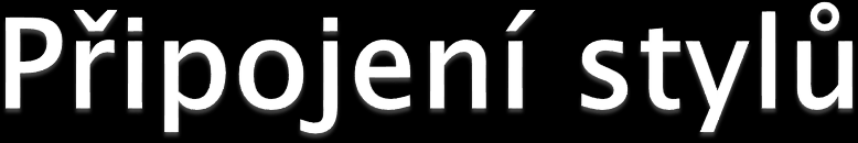 Externí styly tag <link /> př.: <link media="screen" rel="stylesheet" type="text/css" href="css/hlavni.