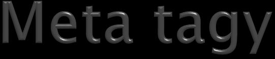 nepárový tag syntaxe: <meta name="" content=""/> pro zadání popisu webu, klíčových slov, autora,... <meta http-equiv="" content=""/> pro zadání kódování, přesměrování,.
