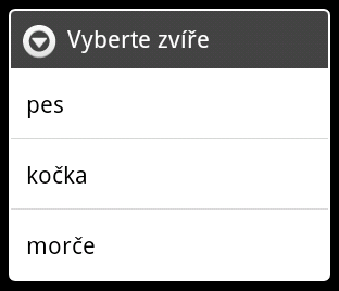 3 Vytváření aplikací pro Android 33 Obrázek 3.17: Ukázka dialogu tlačítka final CharSequence[] items = { "pes", "kočka", "morče" }; AlertDialog.Builder builder = new AlertDialog.