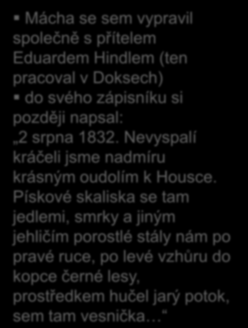 Houska Mácha se sem vypravil společně s přítelem Eduardem Hindlem (ten pracoval v Doksech) do