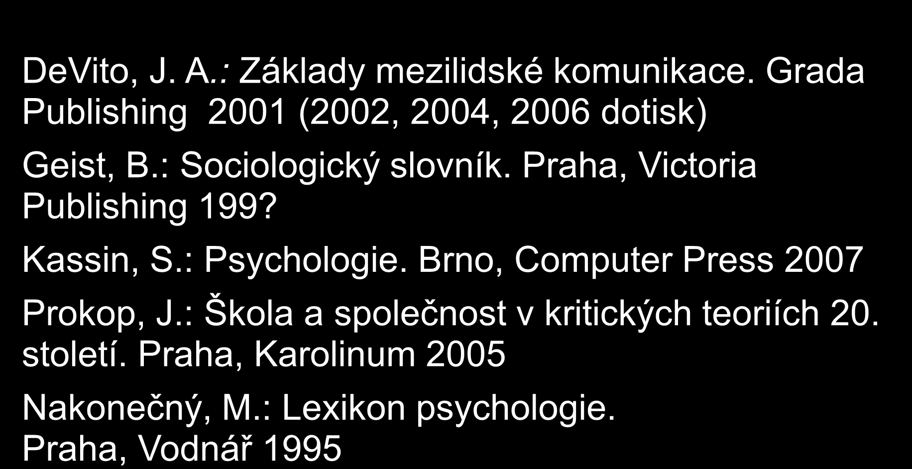 Literatura: DeVito, J. A.: Základy mezilidské komunikace. Grada Publishing 2001 (2002, 2004, 2006 dotisk) Geist, B.: Sociologický slovník. Praha, Victoria Publishing 199? Kassin, S.