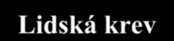 Lidská krev Lidská krev je červená tekutina kolující v cévním systému těla a plní tyto základní úkoly: roznáší ke tkáním kyslík a odvádí oxid uhličitý roznáší ke tkáním živiny a odvádí zplodiny