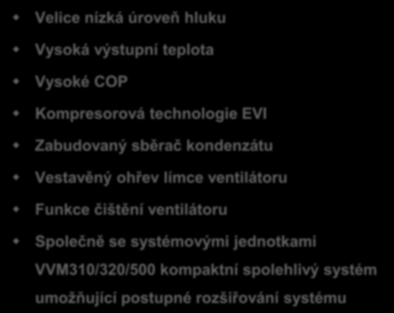 Top funkce a vlastnosti Velice nízká úroveň hluku Vysoká výstupní teplota Vysoké COP Kompresorová technologie EVI Zabudovaný sběrač kondenzátu Vestavěný ohřev