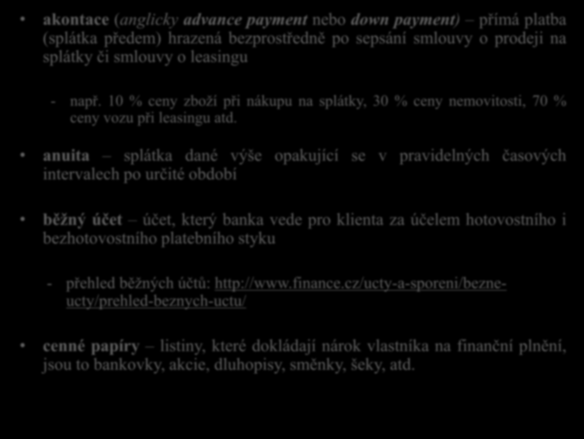 akontace (anglicky advance payment nebo down payment) přímá platba (splátka předem) hrazená bezprostředně po sepsání smlouvy o prodeji na splátky či smlouvy o leasingu - např.