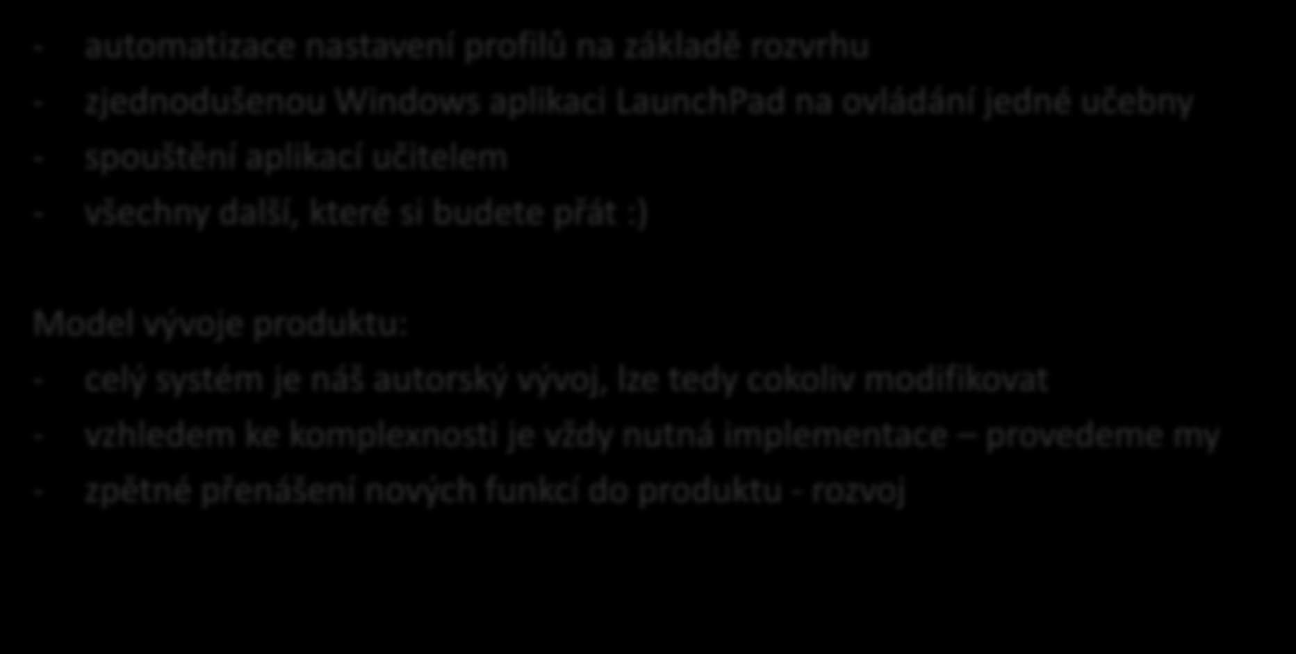 FAST CLASS Co plánujeme - automatizace nastavení profilů na základě rozvrhu - zjednodušenou Windows aplikaci LaunchPad na ovládání jedné učebny - spouštění aplikací učitelem - všechny další, které si