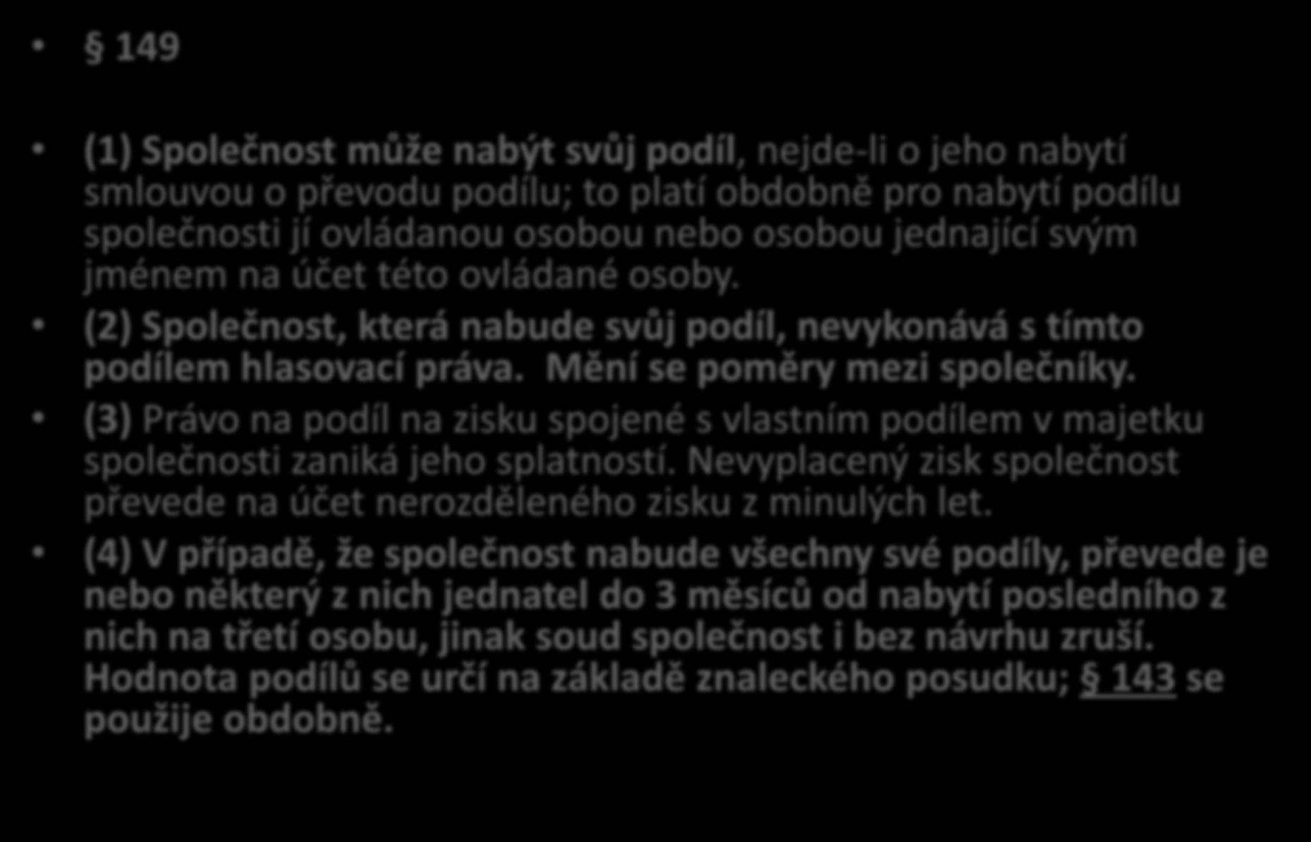 149 Společenská smlouva 149 ZOK (1) Společnost může nabýt svůj podíl, nejde-li o jeho nabytí smlouvou o převodu podílu; to platí obdobně pro nabytí podílu společnosti jí ovládanou osobou nebo osobou