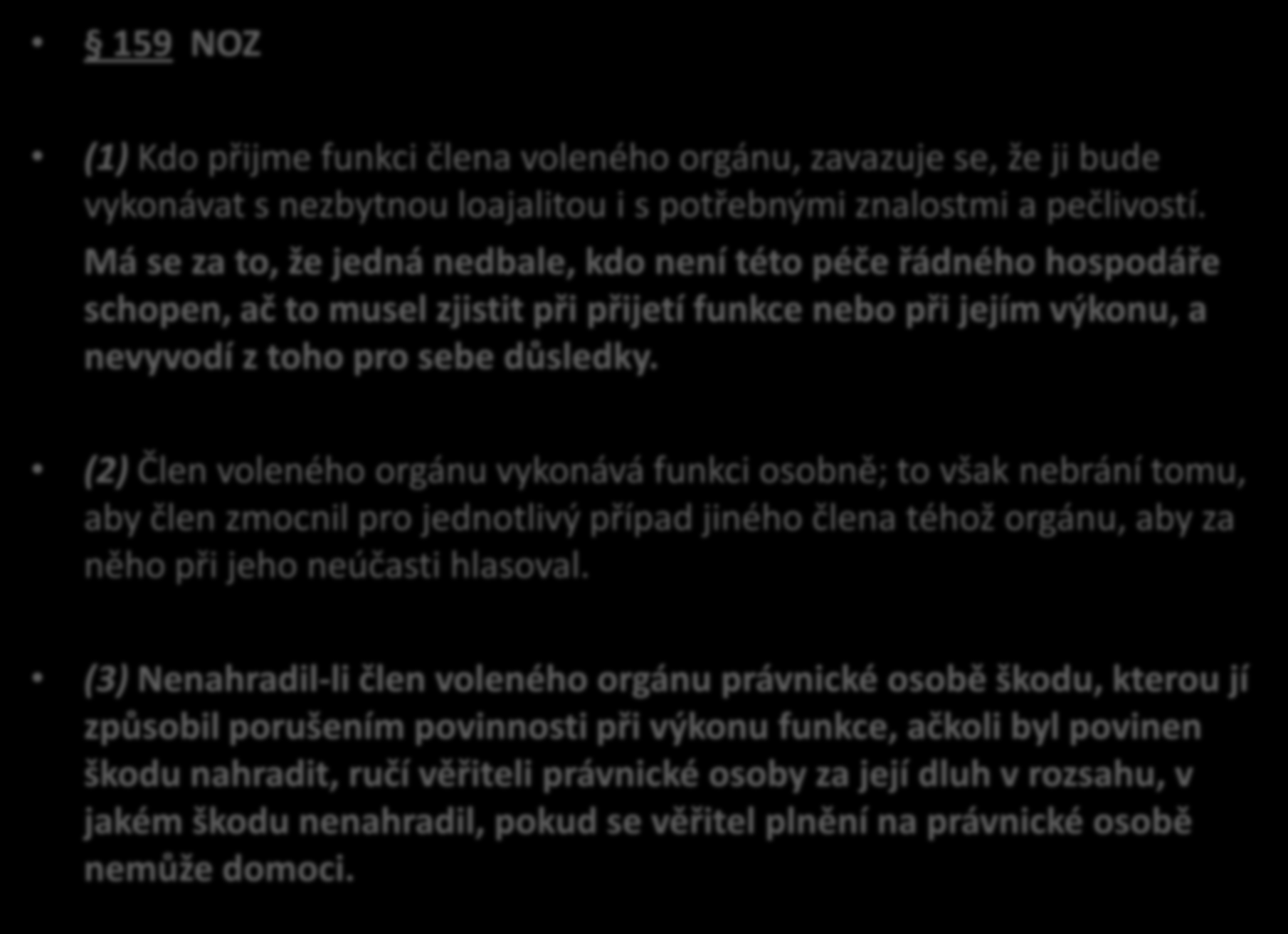 Řádný hospodář 159 NOZ 159 NOZ (1) Kdo přijme funkci člena voleného orgánu, zavazuje se, že ji bude vykonávat s nezbytnou loajalitou i s potřebnými znalostmi a pečlivostí.