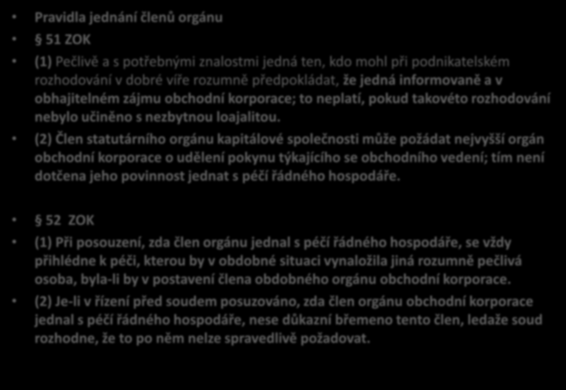 Korektiv podnikatelského úsudku 51 až 52 ZOK Pravidla jednání členů orgánu 51 ZOK (1) Pečlivě a s potřebnými znalostmi jedná ten, kdo mohl při podnikatelském rozhodování v dobré víře rozumně