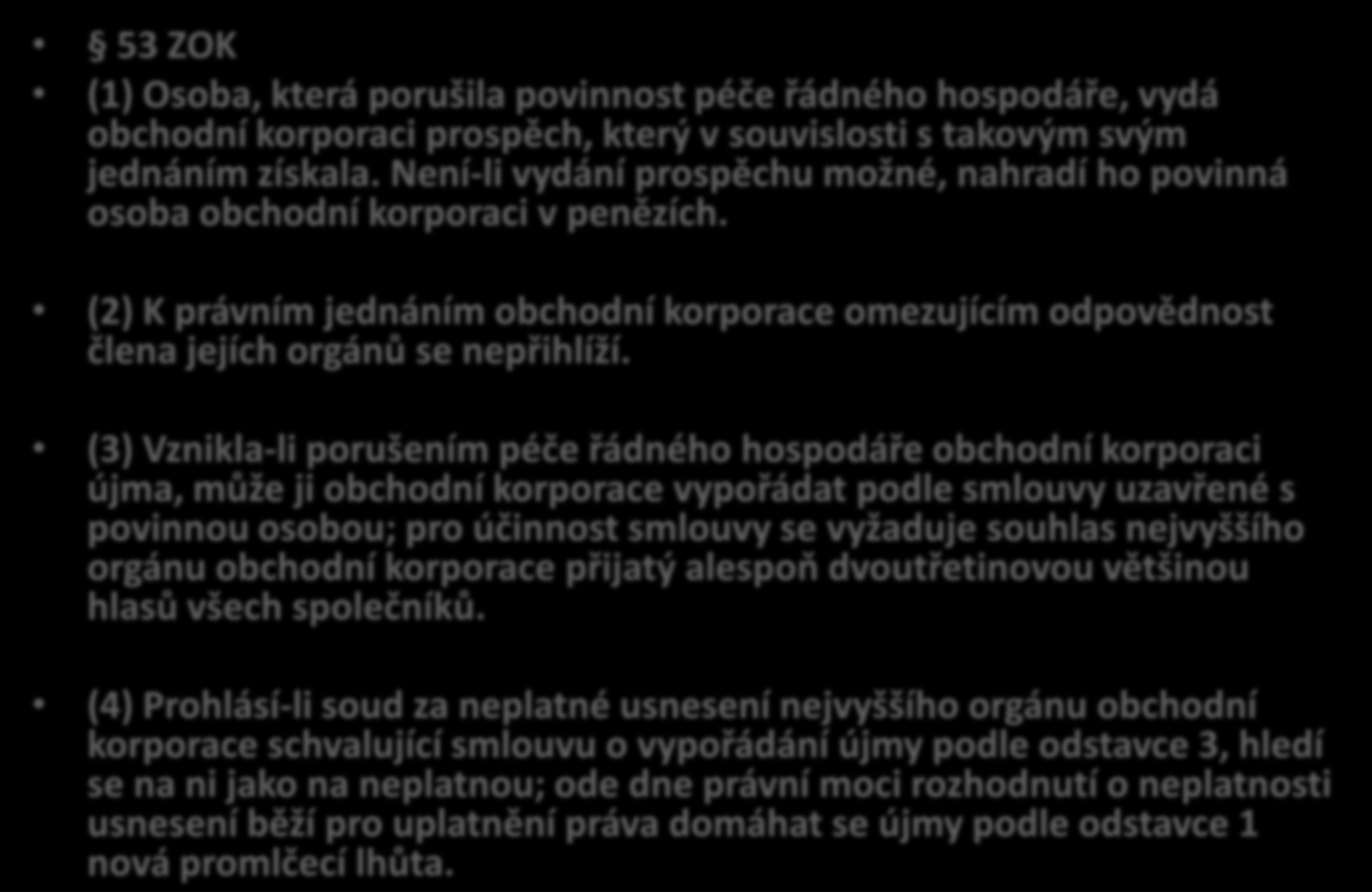 Korektiv podnikatelského úsudku 53 ZOK 53 ZOK (1) Osoba, která porušila povinnost péče řádného hospodáře, vydá obchodní korporaci prospěch, který v souvislosti s takovým svým jednáním získala.