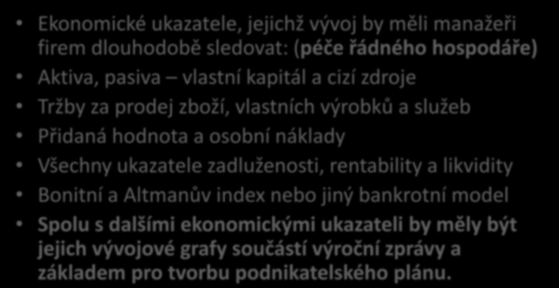 Ukazatele ekonomického zdraví společnosti Ekonomické ukazatele, jejichž vývoj by měli manažeři firem dlouhodobě sledovat: (péče řádného hospodáře) Aktiva, pasiva vlastní kapitál a cizí zdroje Tržby