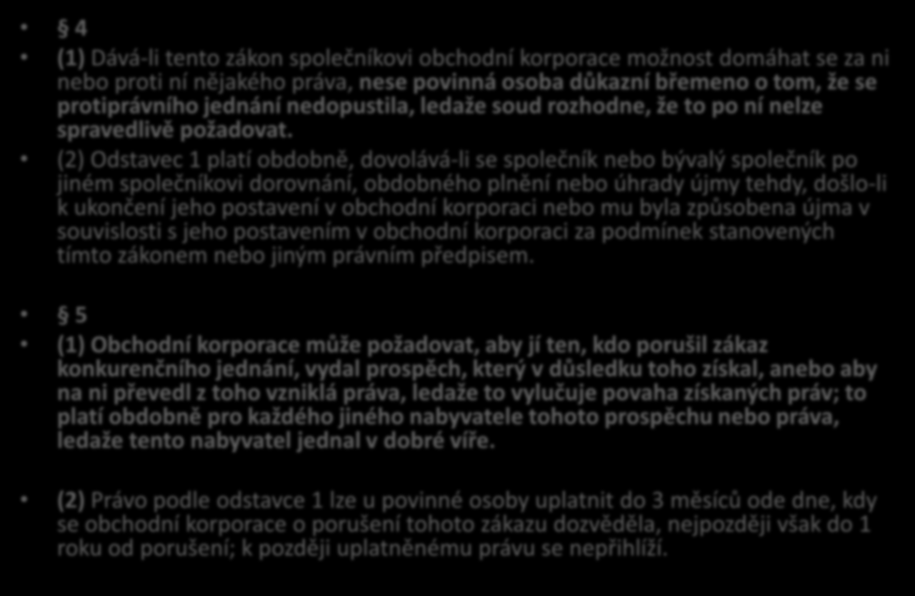 Práva společníka a zákaz konkurence 4 a 5 ZOK 4 (1) Dává-li tento zákon společníkovi obchodní korporace možnost domáhat se za ni nebo proti ní nějakého práva, nese povinná osoba důkazní břemeno o