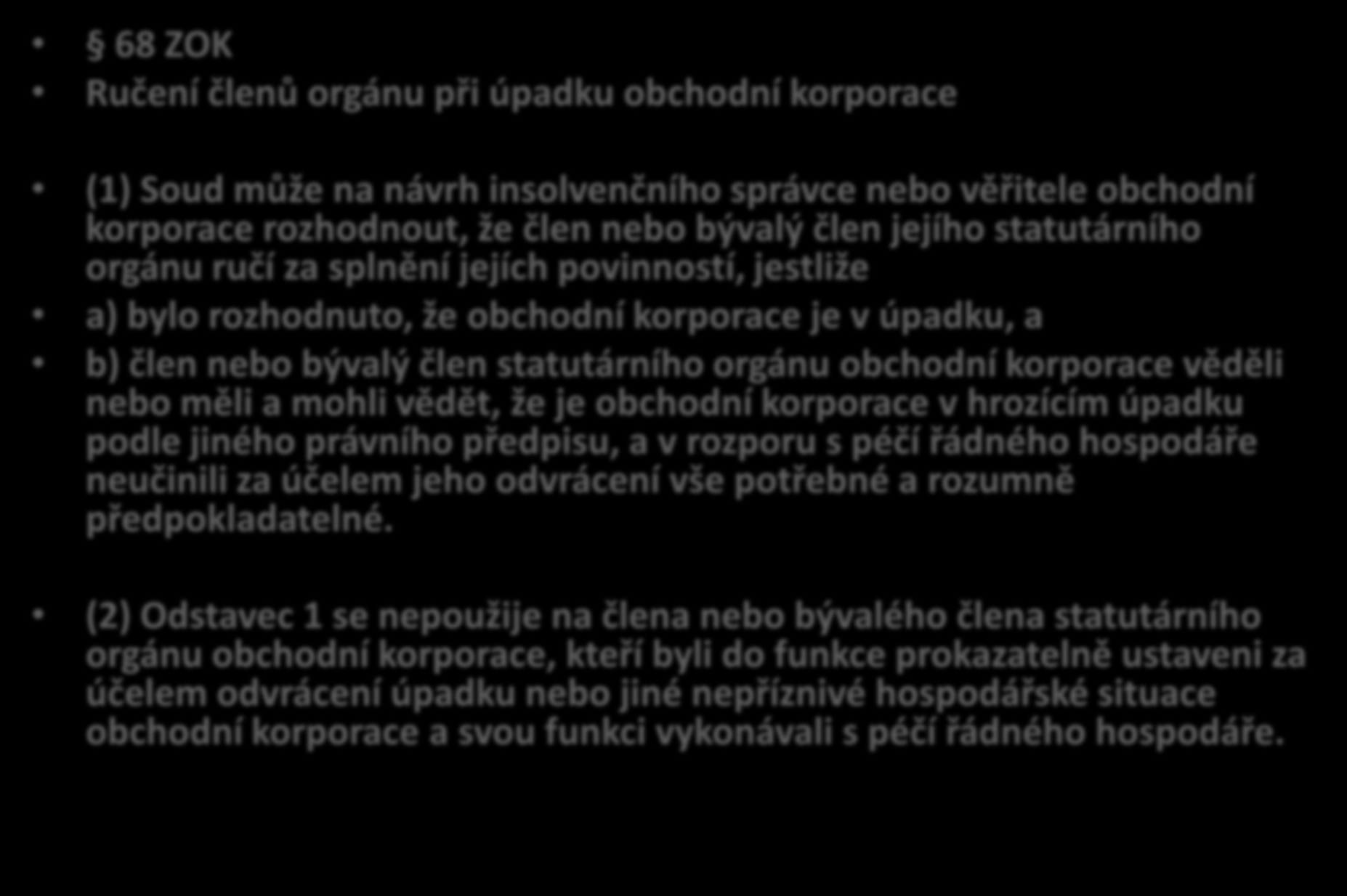 Ručení člena statutárního orgánu 68 ZOK 68 ZOK Ručení členů orgánu při úpadku obchodní korporace (1) Soud může na návrh insolvenčního správce nebo věřitele obchodní korporace rozhodnout, že člen nebo