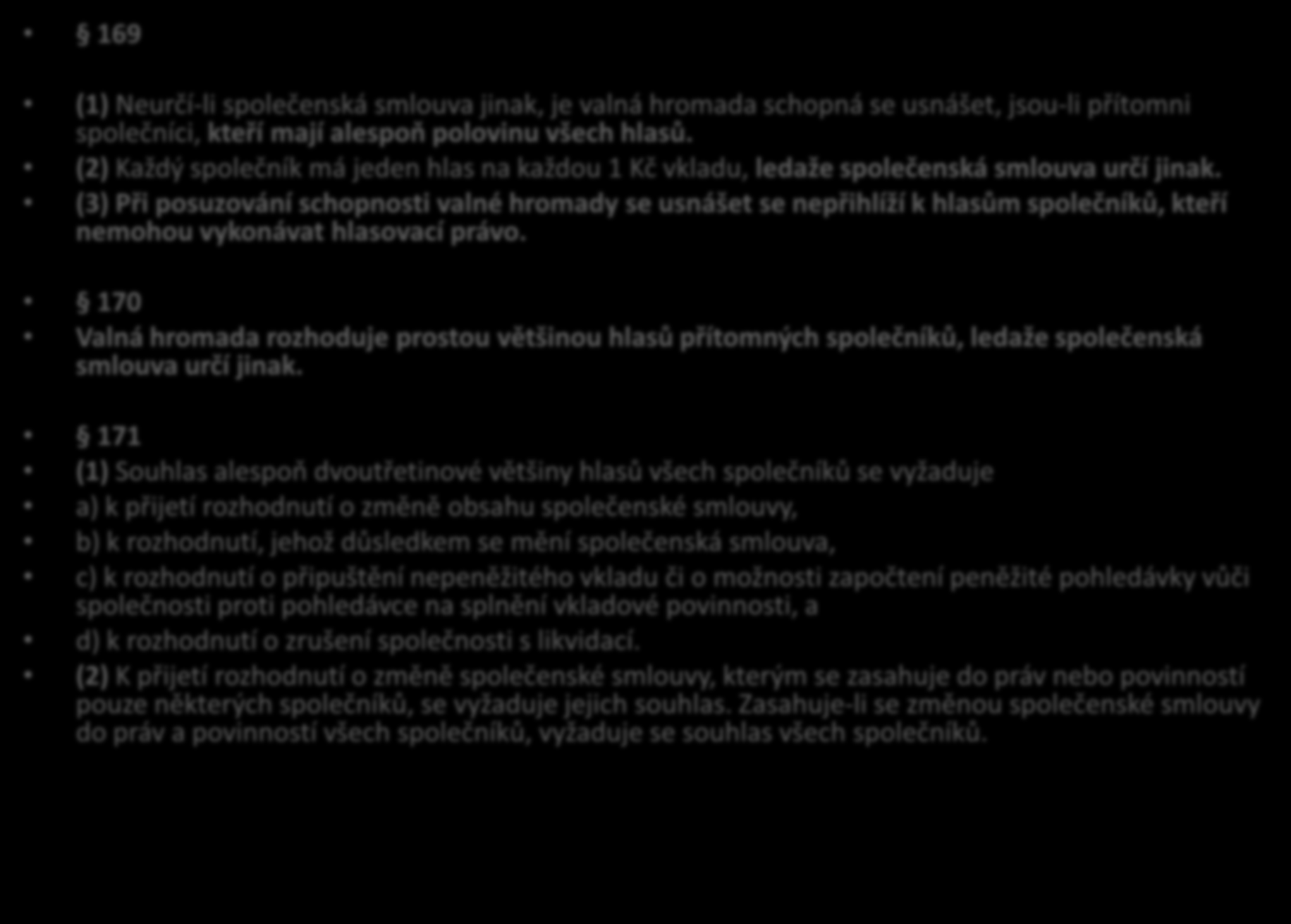 169 Valná hromada 169, 170 a 171, (1) Neurčí-li společenská smlouva jinak, je valná hromada schopná se usnášet, jsou-li přítomni společníci, kteří mají alespoň polovinu všech hlasů.