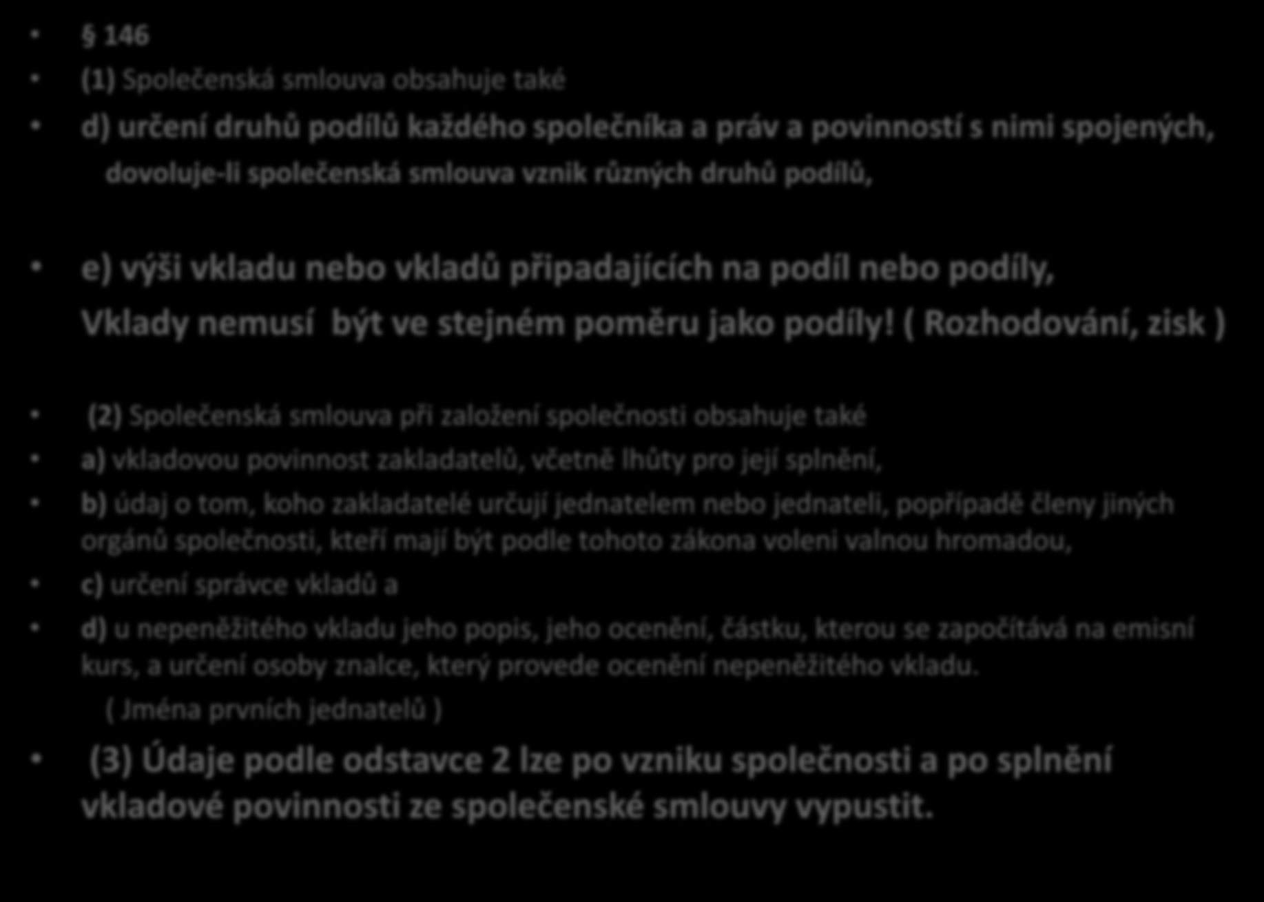 Společenská smlouva 146 146 (1) Společenská smlouva obsahuje také d) určení druhů podílů každého společníka a práv a povinností s nimi spojených, dovoluje-li společenská smlouva vznik různých druhů