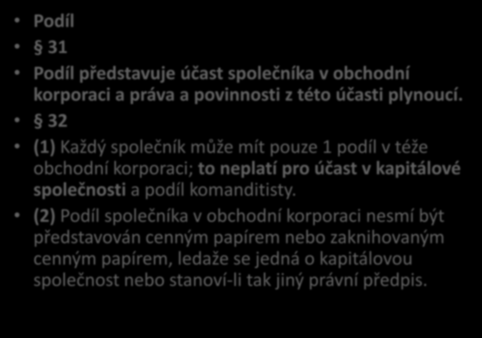 Podíl 31 a 32 ZOK Podíl 31 Podíl představuje účast společníka v obchodní korporaci a práva a povinnosti z této účasti plynoucí.