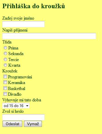 Vyber kroužek<br> <INPUT TYPE="CHECKBOX" NAME="krouzek1" VALUE="programovani" >Programování<BR> <INPUT TYPE="CHECKBOX" NAME="krouzek2" VALUE="keramika" >Keramika<BR> <INPUT TYPE="CHECKBOX"