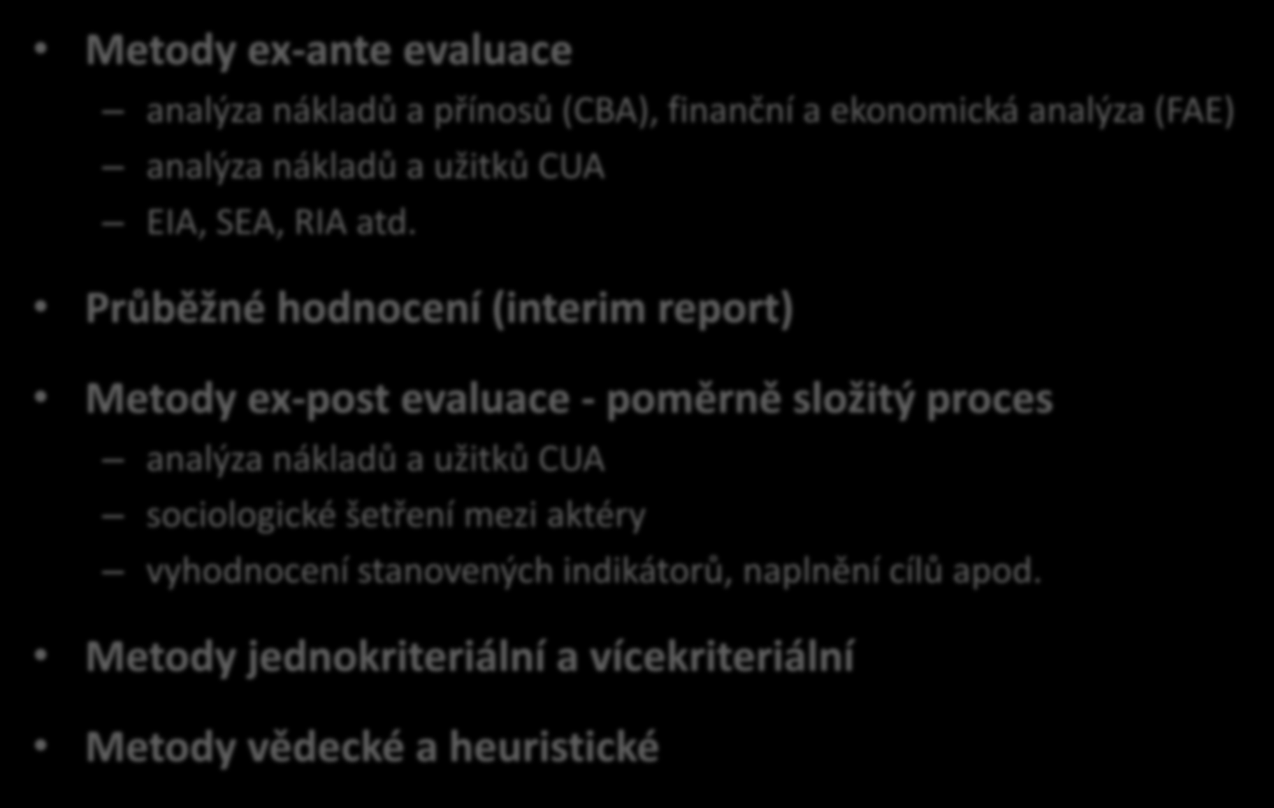 Metody hodnocení projektů - členění Metody ex-ante evaluace analýza nákladů a přínosů (CBA), finanční a ekonomická analýza (FAE) analýza nákladů a užitků CUA EIA, SEA, RIA atd.