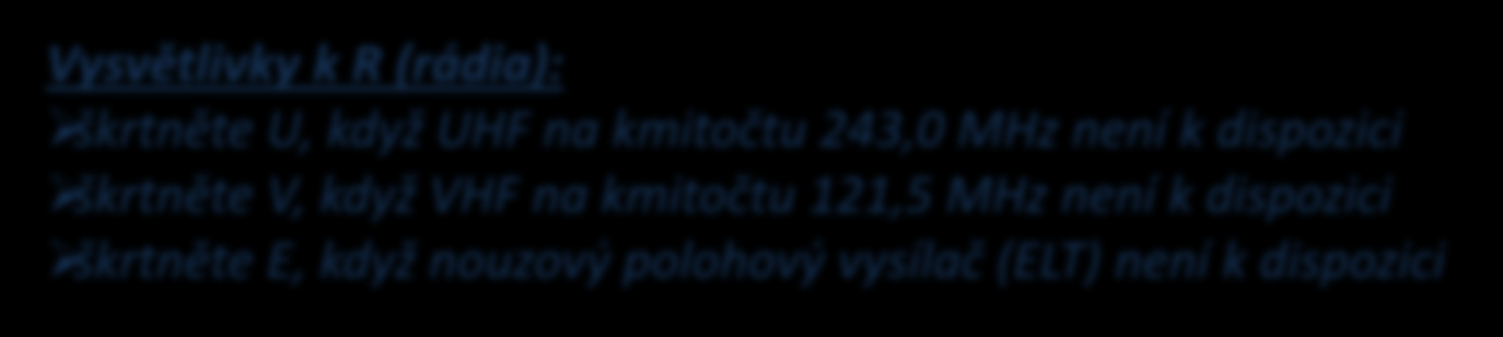 Letové provozní služby Formulář letového plánu Vyplňování formuláře letového plánu VFR lety Pole 19 DOPLŇUJÍCÍ INFORMACE Nouzové a záchranné vybavení Škrtněte každé záchranné, které není k dispozici