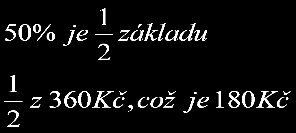 Výpočet procentové části Cena trička byla 360 Kč. Na toto tričko je sleva 50 %. Jakou cenu má nyní tričko?