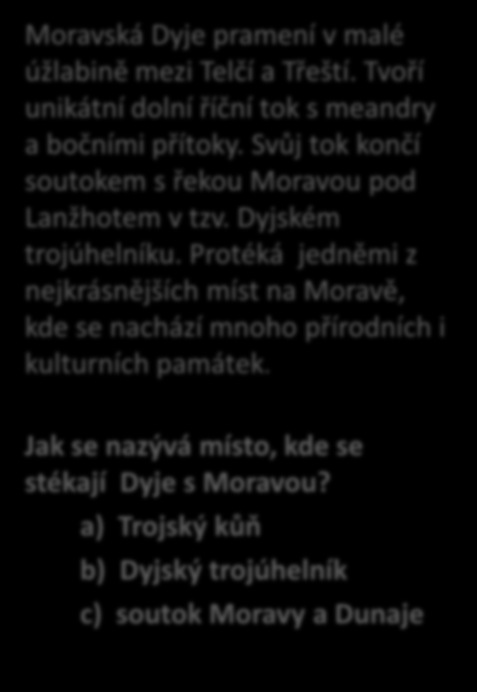 Řeka Dyje Moravská Dyje pramení v malé úžlabině mezi Telčí a Třeští.