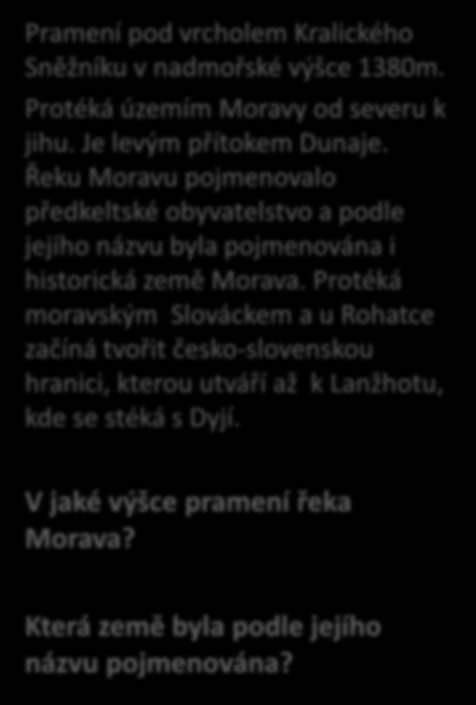 Řeka Morava Pramení pod vrcholem Kralického Sněžníku v nadmořské výšce 1380m. Protéká územím Moravy od severu k jihu.