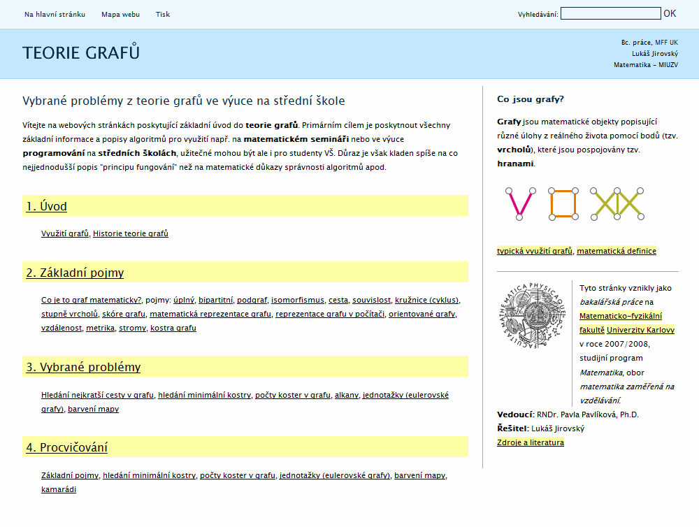 Úvod k práci Cílem práce bylo vytvořit internetové stránky, které studentům středních škol poskytnou úvod do teorie grafů a ukáží nejznámější problémy spolu s praktickým využitím (například: hledání