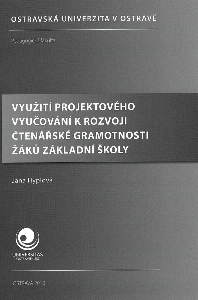 21. Využití projektového vyučování k rozvoji čtenářské gramotnosti žáků základní školy / Jana Hyplová -- Vyd. 1. Ostrava : Ostravská univerzita, 2010 -- 155 s. -- čeština.