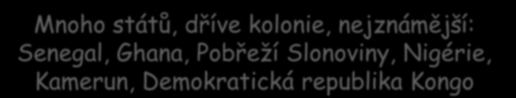 Státy Guinejského zálivu Mnoho států, dříve kolonie, nejznámější: Senegal, Ghana, Pobřeží Slonoviny, Nigérie, Kamerun, Demokratická republika Kongo Leží ve střední Africe okolo Guinejského zálivu,