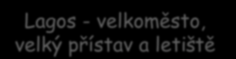 Nejlidnatější stát u Guinejského zálivu, rychlý růst počtu obyvatel Lagos - velkoměsto, velký přístav a letiště Velké nerostné bohatství (ropa, uhlí, zlato)