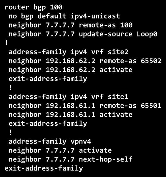 MPLS VPN konfigurace PE/CE směrovací protokoly router bgp 100 no bgp default ipv4-unicast neighbor 7.7.7.7 remote-as 100 neighbor 7.7.7.7 update-source Loop0!