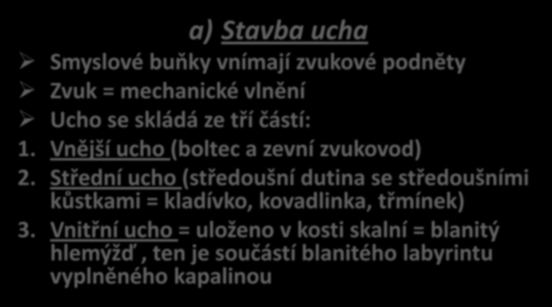 a) Stavba ucha Smyslové buňky vnímají zvukové podněty Zvuk = mechanické vlnění Ucho se skládá ze tří částí: 1. Vnější ucho (boltec a zevní zvukovod) 2.