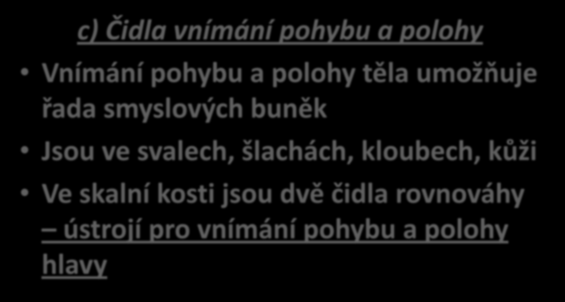 c) Čidla vnímání pohybu a polohy Vnímání pohybu a polohy těla umožňuje řada smyslových buněk Jsou ve