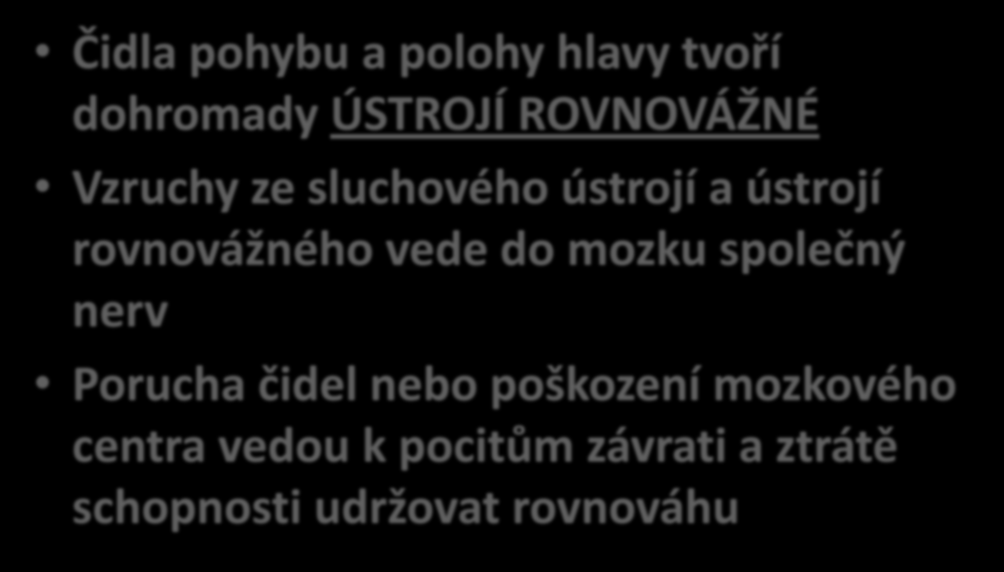 Čidla pohybu a polohy hlavy tvoří dohromady ÚSTROJÍ ROVNOVÁŽNÉ Vzruchy ze sluchového ústrojí a ústrojí rovnovážného vede do