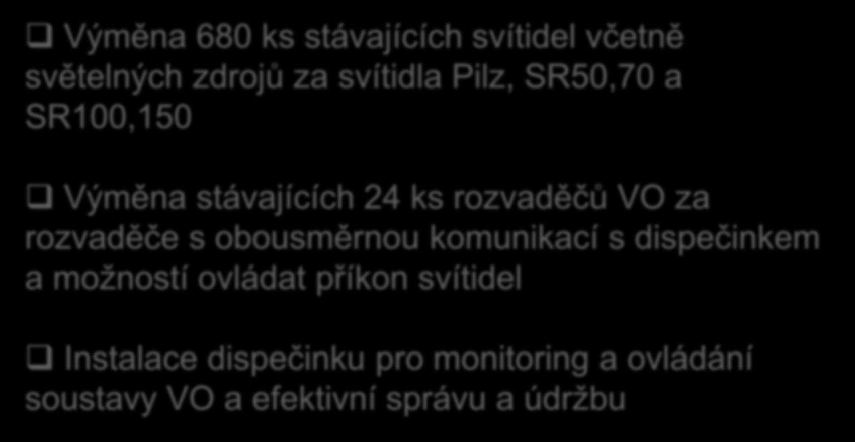 Modernizace VO celkový návrh Výměna 680 ks stávajících svítidel včetně světelných zdrojů za svítidla Pilz, SR50,70 a SR100,150 Výměna stávajících 24 ks rozvaděčů VO za