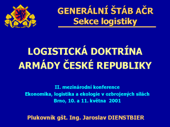 Ekonomika, LOGISTIKA a ekologie v armádě Sborník 2. mezinárodní konference 2 LOGISTIKA Logistická doktrína Armády České republiky Plk. gšt. Ing.