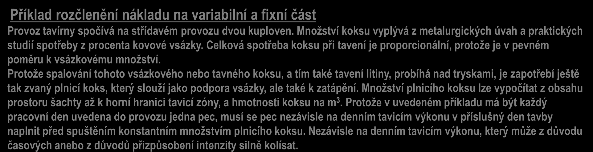 Plánovité rozdělení nákladů Plánovité rozdělení nákladů u této metody se rozdělují druhy nákladů na finí a variabilní část pomocí analýzy spotřeby, měření, výpočtů a úvah.