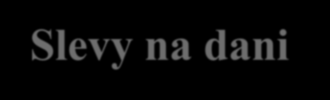 POJMY V OBLASTI DANÍ Sazba daně = udává, kolik daň činí, je stanovena procentem z upraveného základu daně (např.