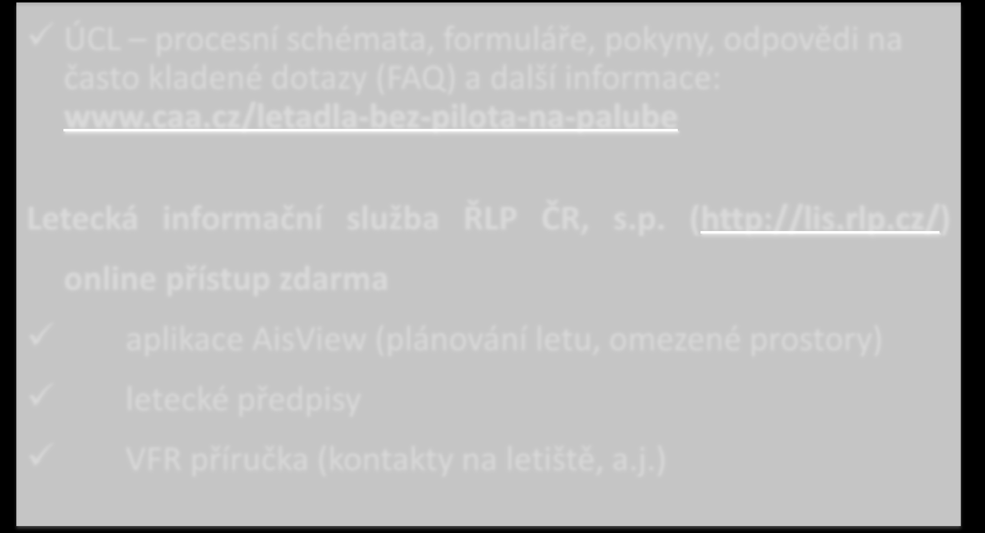 ÚCL procesní schémata, formuláře, pokyny, odpovědi na často kladené dotazy (FAQ) a další informace: www.caa.cz/letadla-bez-pilota-na-palube Letecká informační služba ŘLP ČR, s.p. (http://lis.rlp.