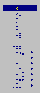 Číselník zboží Jednotky - slouží k zadání jednotek, v nichž bude uváděno množství. Zadat lze buď přímým zápisem (max. 3 znaky), nebo výběrem z nabídky po stisku klávesy <F9>.