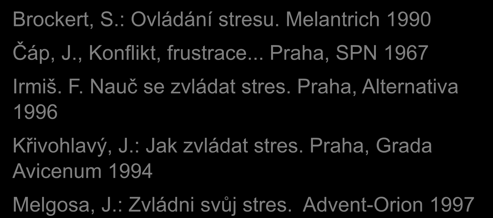 Literatura Brockert, S.: Ovládání stresu. Melantrich 1990 Čáp, J., Konflikt, frustrace... Praha, SPN 1967 Irmiš. F. Nauč se zvládat stres.