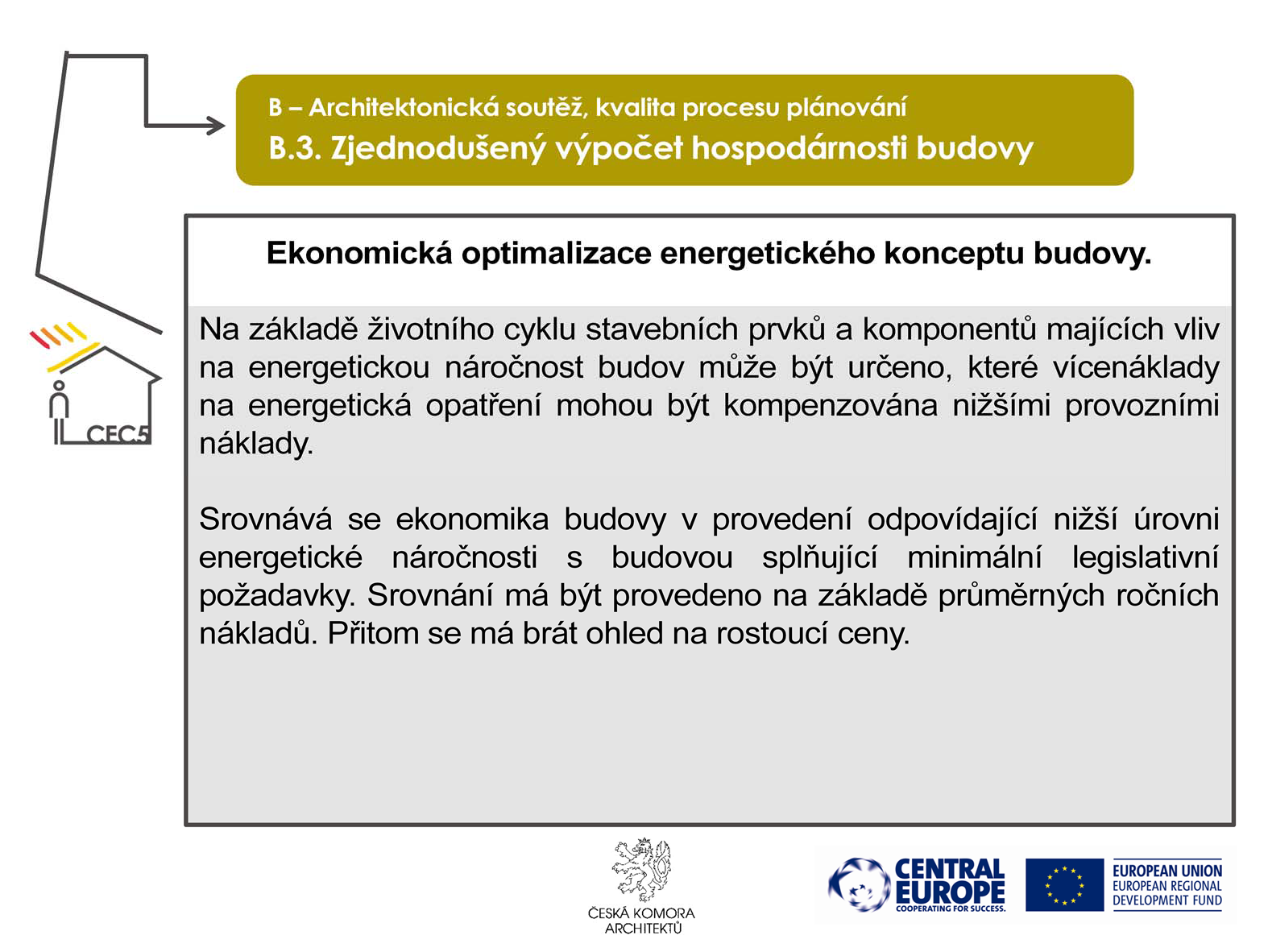 Energetická opatření nejsou častou realizována, protože náklady na stavbu budovy jsou minimalizovány a ekonomika není dostatečně prozkoumána.