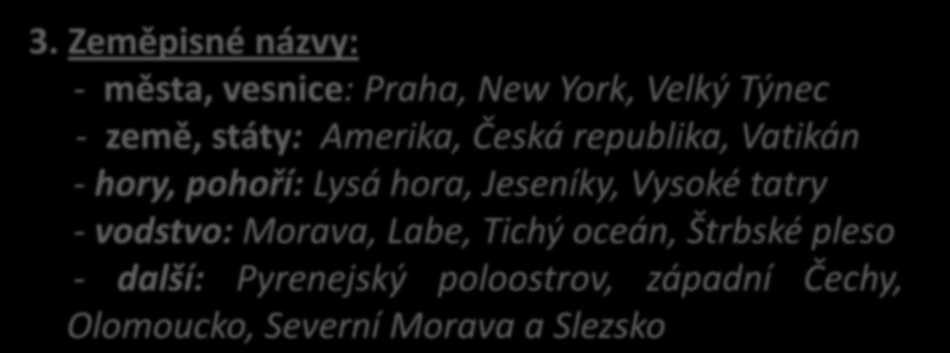 Podstatná jména vlastní označují: 1. Jména křestní a příjmení: Pavel Novák, Marie Terezie, Karel Václav Rais 2. Jména zvířat, kterými na ně voláme: Brok, Micinka, Chloupek, Brit, Kavalír, Red Star 3.