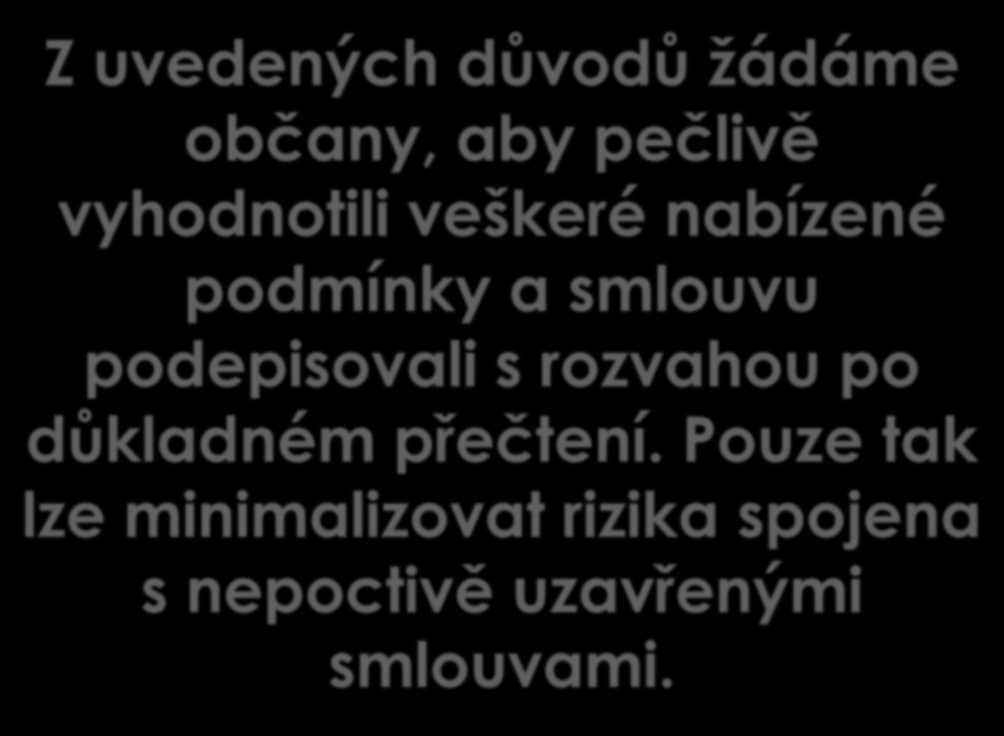 Z uvedených důvodů žádáme občany, aby pečlivě vyhodnotili veškeré nabízené podmínky a smlouvu podepisovali s