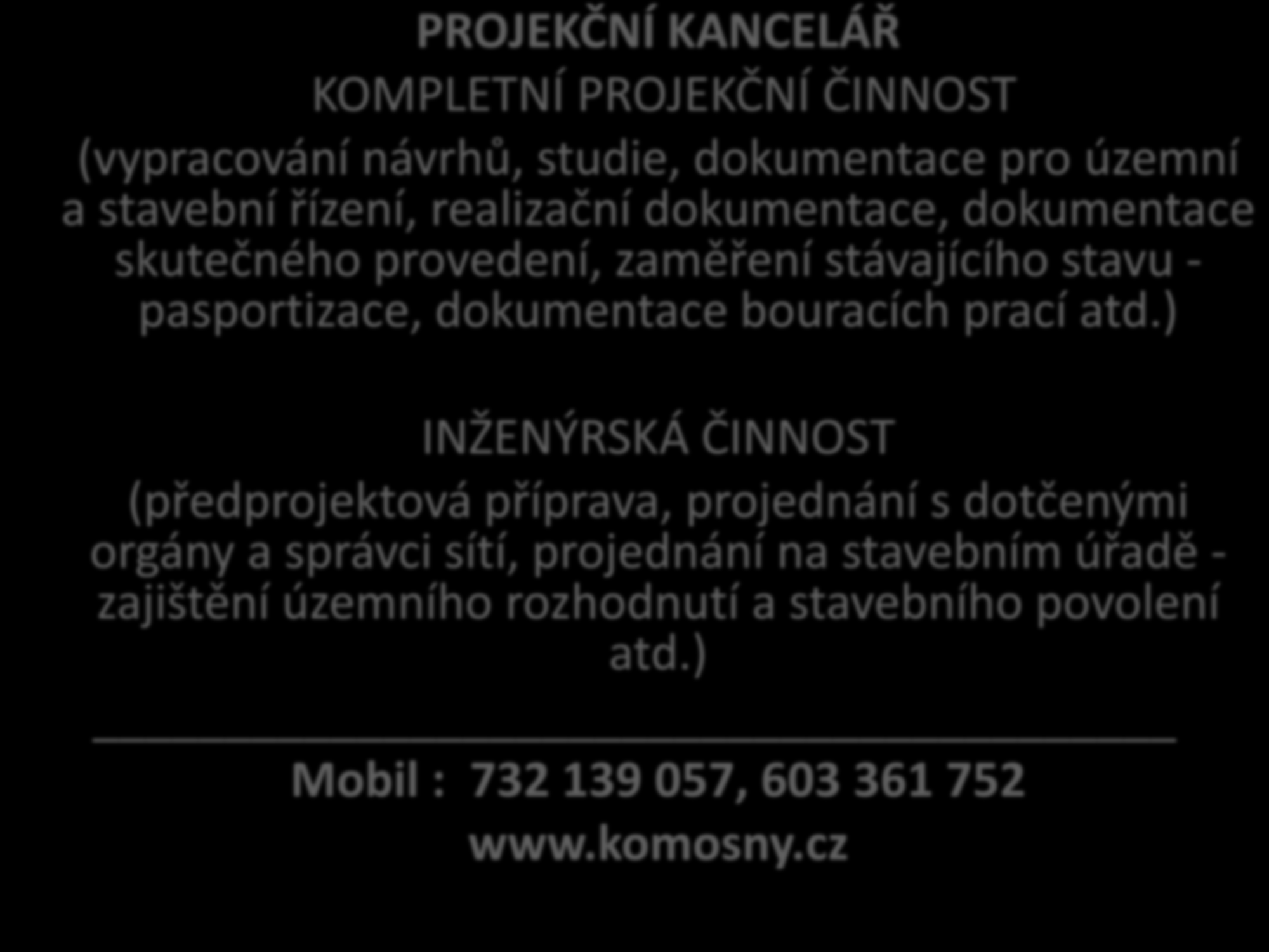 PROJEKČNÍ KANCELÁŘ KOMPLETNÍ PROJEKČNÍ ČINNOST (vypracování návrhů, studie, dokumentace pro územní a stavební řízení, realizační dokumentace, dokumentace skutečného provedení, zaměření stávajícího